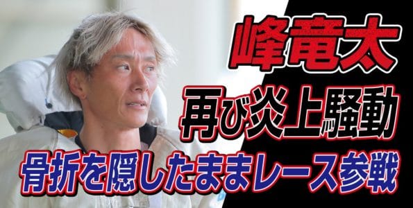 【峰竜太 再び炎上騒動】骨折を隠したままレース参戦