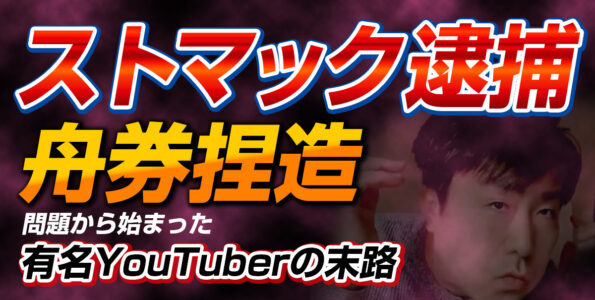 【ストマック逮捕】舟券捏造問題から始まった有名YouTuberの末路