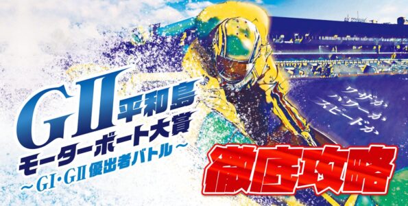 G2 モーターボート大賞～G1･G2優出者バトル～ 徹底攻略【ボートレース平和島】