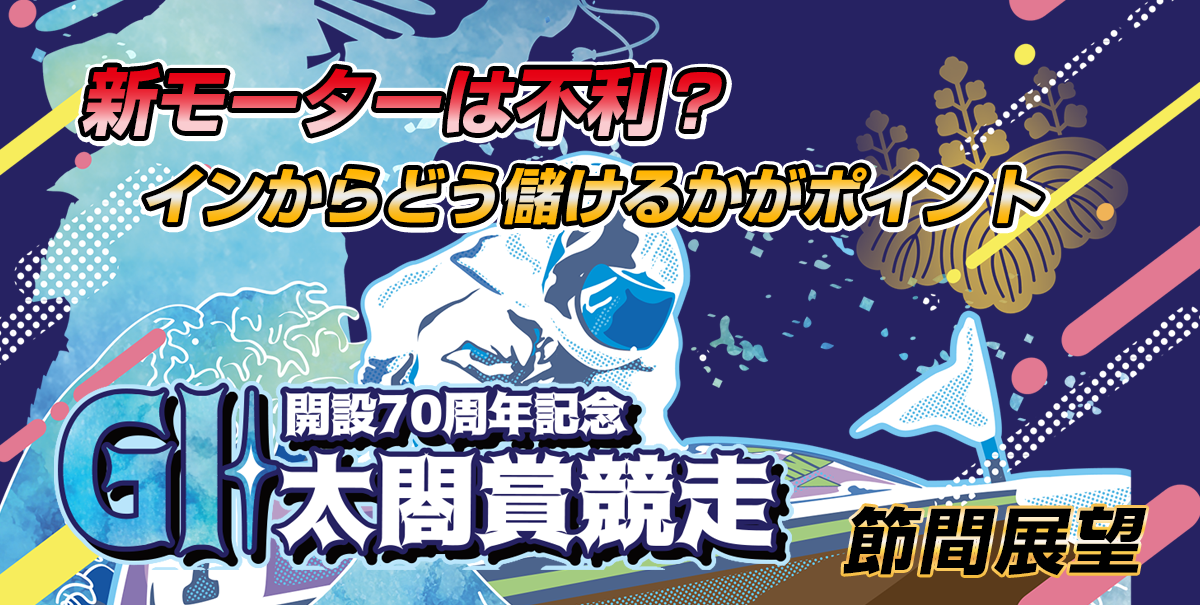 G1 太閤賞競走開設70周年記念 | レース展望＆舟券予想