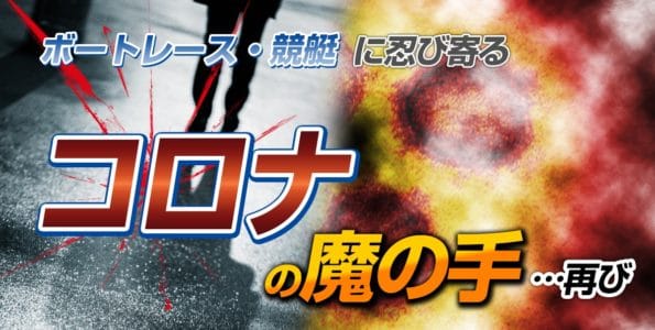 ボートレース・競艇に忍び寄るコロナの魔の手…再び