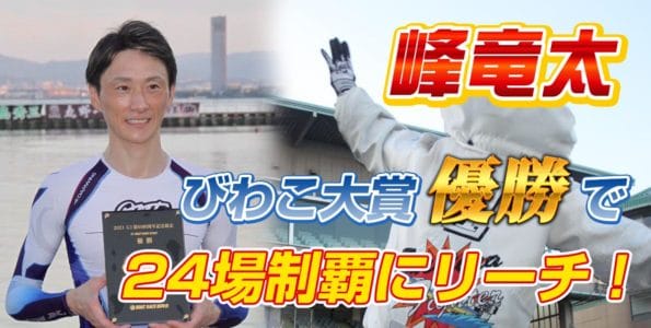 峰竜太 びわこ大賞優勝で24場制覇へリーチ！