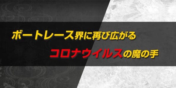 ボートレース界に再び広がるコロナウイルスの魔の手