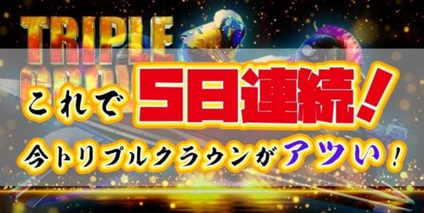 これで5日連続！今トリプルクラウンがアツい！